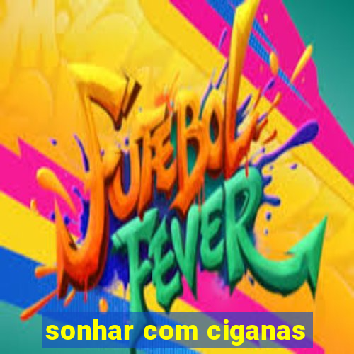 sonhar com ciganas